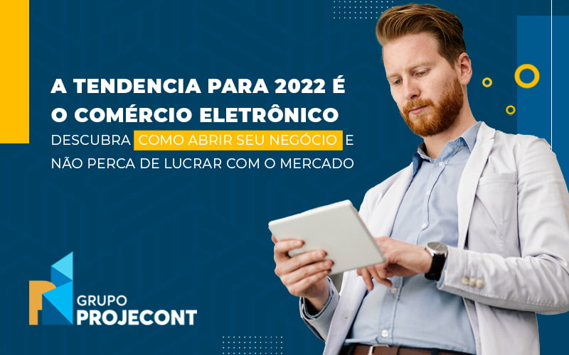 A Tendencia Para 2022 E O Comercio Eletronico Descubra Como Abrir Seu Negocio E Nao Perca De Lucrar Com O Mercado Blog (1) - Contabilidade em Manaus | PROJECONT GESTÃO EMPRESARIAL